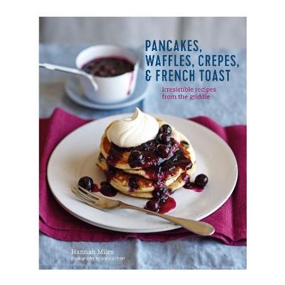Pancakes, Crepes, Waffles & French Toast by Hannah Miles