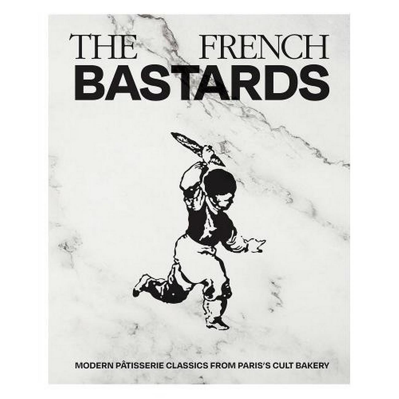 the-french-bastards-modern-patisserie-classics - The French Bastards : Modern Patisserie Classics from Paris's Cult Bakery